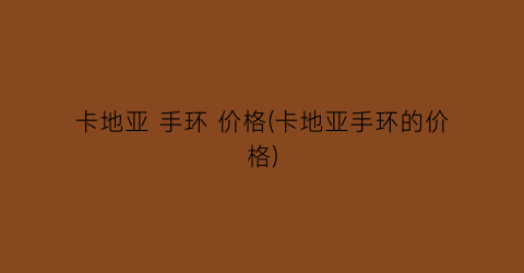 卡地亚 手环 价格(卡地亚手环的价格)